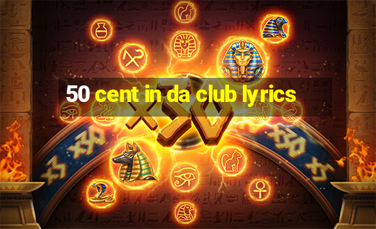 50 cent in da club lyrics