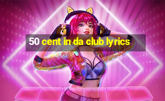 50 cent in da club lyrics