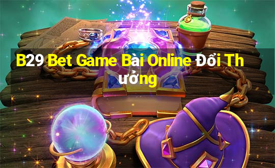 B29 Bet Game Bài Online Đổi Thưởng