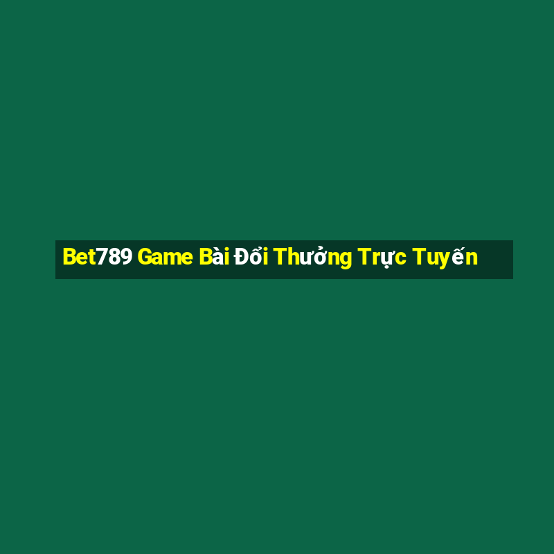 Bet789 Game Bài Đổi Thưởng Trực Tuyến