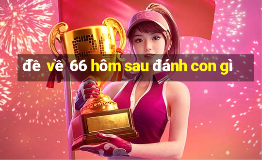 đề về 66 hôm sau đánh con gì