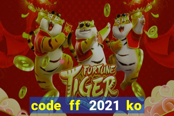 code ff 2021 ko giới hạn