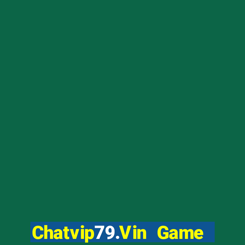 Chatvip79.Vin Game Bài 96