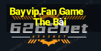 Bayvip.Fan Game The Bài