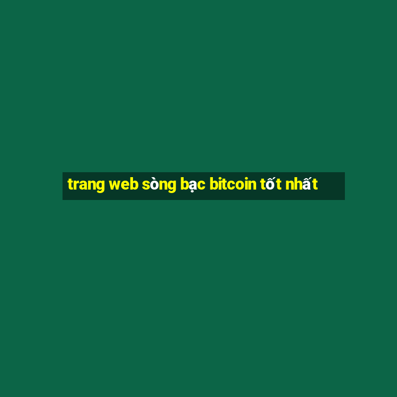 trang web sòng bạc bitcoin tốt nhất