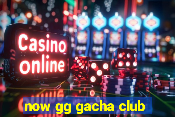 now gg gacha club