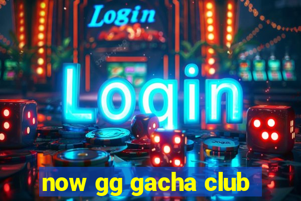 now gg gacha club