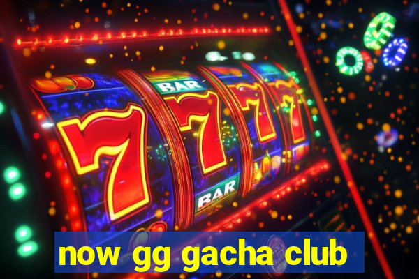 now gg gacha club