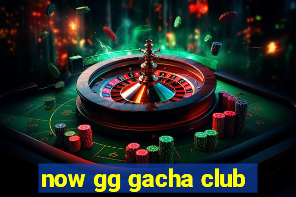 now gg gacha club