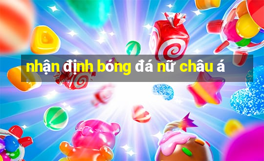 nhận định bóng đá nữ châu á