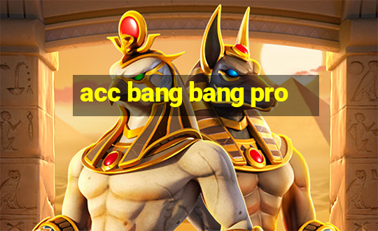 acc bang bang pro