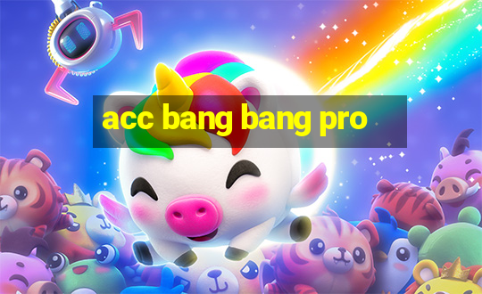 acc bang bang pro