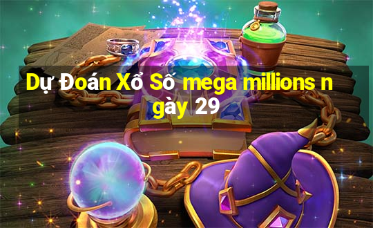 Dự Đoán Xổ Số mega millions ngày 29