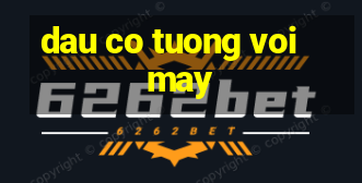 dau co tuong voi may