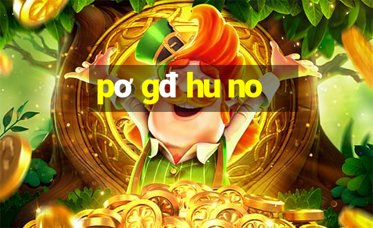 pơ gđ hu no