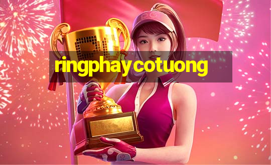 ringphaycotuong