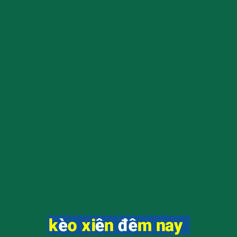 kèo xiên đêm nay