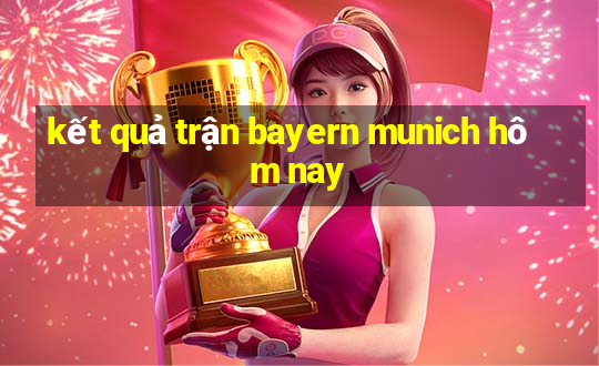 kết quả trận bayern munich hôm nay