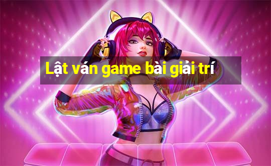 Lật ván game bài giải trí