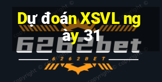 Dự đoán XSVL ngày 31