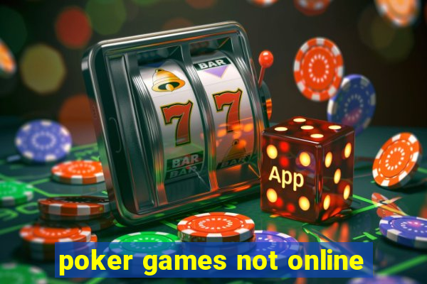 poker games not online