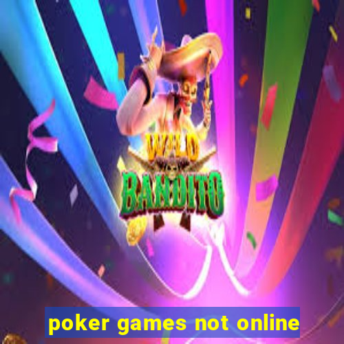 poker games not online