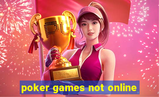 poker games not online