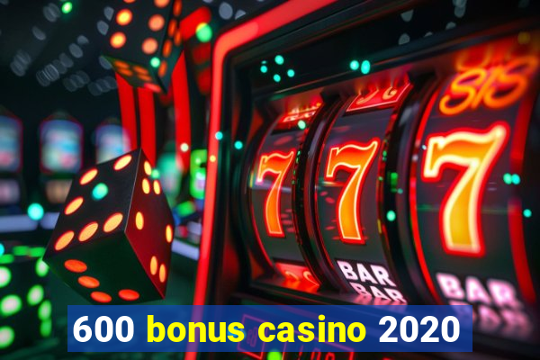 600 bonus casino 2020