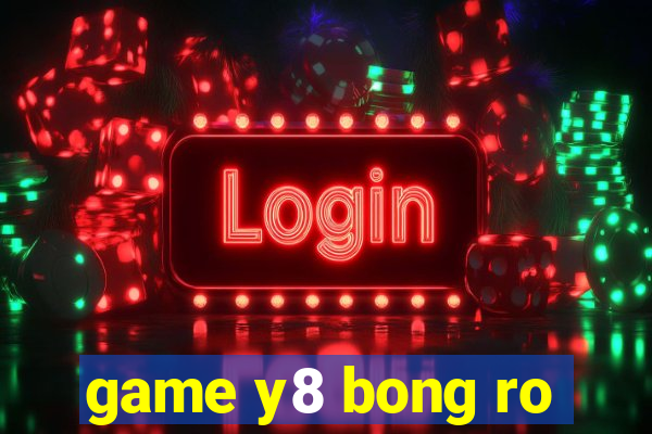 game y8 bong ro