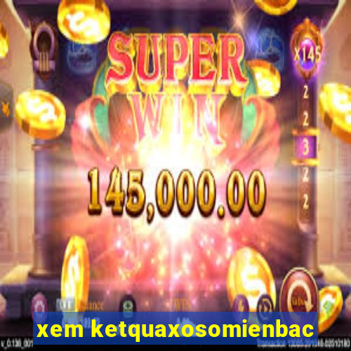 xem ketquaxosomienbac