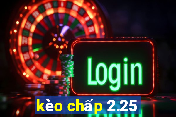 kèo chấp 2.25