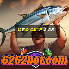 kèo chấp 2.25