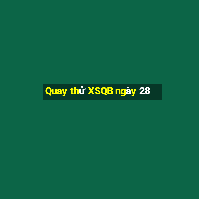 Quay thử XSQB ngày 28