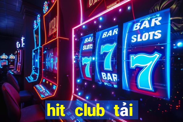 hit club tải xuống app