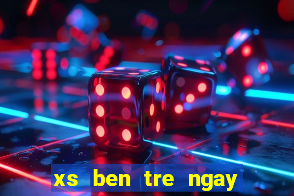 xs ben tre ngay hom nay