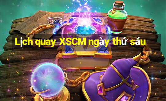 Lịch quay XSCM ngày thứ sáu