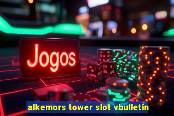 alkemors tower slot vbulletin