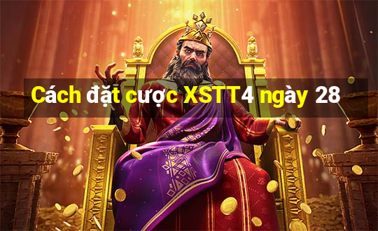 Cách đặt cược XSTT4 ngày 28