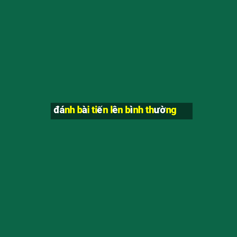 đánh bài tiến lên bình thường