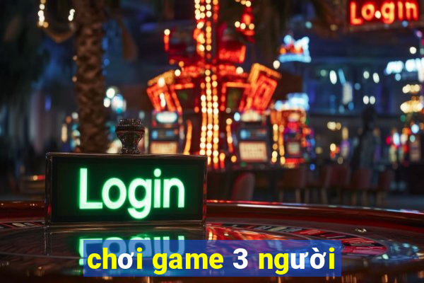 chơi game 3 người