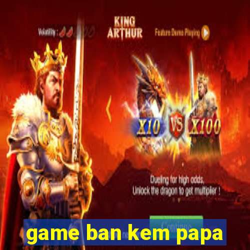 game ban kem papa