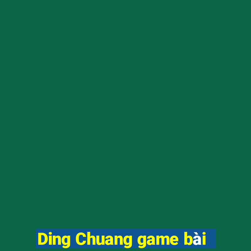 Ding Chuang game bài