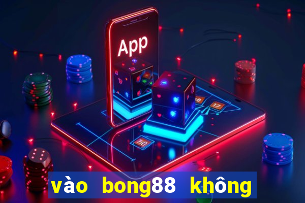 vào bong88 không bị chặn