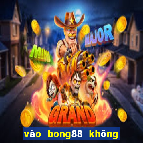 vào bong88 không bị chặn