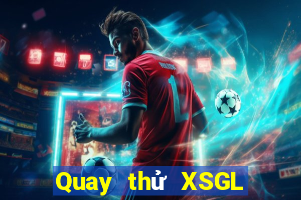 Quay thử XSGL ngày 6