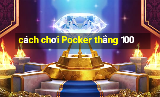 cách chơi Pocker thắng 100