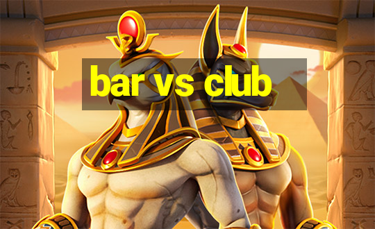 bar vs club