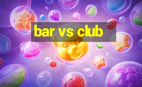 bar vs club