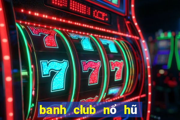 banh club nổ hũ banh nóc