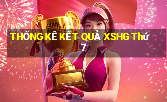 THỐNG KÊ KẾT QUẢ XSHG Thứ 7